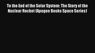 AudioBook To the End of the Solar System: The Story of the Nuclear Rocket (Apogee Books Space