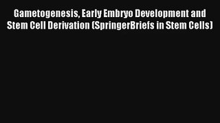 Read Gametogenesis Early Embryo Development and Stem Cell Derivation (SpringerBriefs in Stem