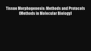 Read Tissue Morphogenesis: Methods and Protocols (Methods in Molecular Biology) Ebook Free