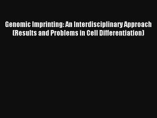 Read Genomic Imprinting: An Interdisciplinary Approach (Results and Problems in Cell Differentiation)