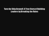 Turn the Ship Around!: A True Story of Building Leaders by Breaking the Rules Read PDF Free