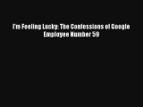 I'm Feeling Lucky: The Confessions of Google Employee Number 59 Read PDF Free