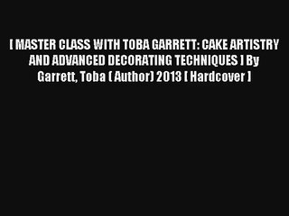 AudioBook [ MASTER CLASS WITH TOBA GARRETT: CAKE ARTISTRY AND ADVANCED DECORATING TECHNIQUES