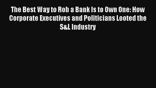The Best Way to Rob a Bank Is to Own One: How Corporate Executives and Politicians Looted the