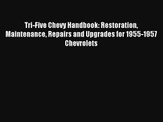 Tri-Five Chevy Handbook: Restoration Maintenance Repairs and Upgrades for 1955-1957 Chevrolets