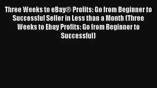 Three Weeks to eBay® Profits: Go from Beginner to Successful Seller in Less than a Month (Three