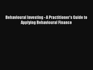 Behavioural Investing - A Practitioner's Guide to Applying Behavioural Finance Read Download