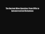 The Ancient Alien Question: From UFOs to Extraterrestrial Visitations Book Downl