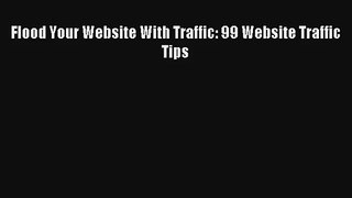 Flood Your Website With Traffic: 99 Website Traffic Tips FREE Download Book
