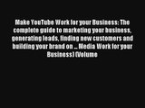 Make YouTube Work for your Business: The complete guide to marketing your business generating