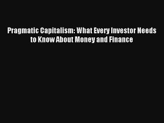 Pragmatic Capitalism: What Every Investor Needs to Know About Money and Finance Read Download