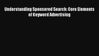 Understanding Sponsored Search: Core Elements of Keyword Advertising FREE Download Book