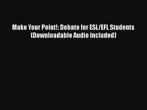 Make Your Point!: Debate for ESL/EFL Students (Downloadable Audio Included) Download Book Free