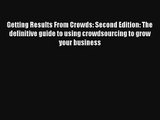 Getting Results From Crowds: Second Edition: The definitive guide to using crowdsourcing to