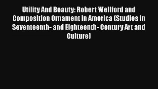 Utility And Beauty: Robert Wellford and Composition Ornament in America (Studies in Seventeenth-