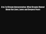 A to Z of Dream Interpretation: What Dreams Reveal About Our Lives Loves and Deepest Fears