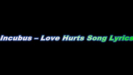 Incubus – Love Hurts Song Lyrics