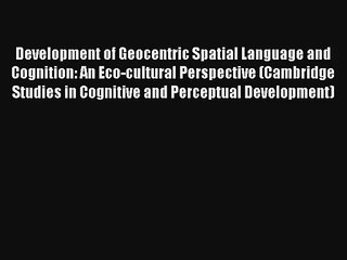 Read Development of Geocentric Spatial Language and Cognition: An Eco-cultural Perspective