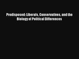 Read Predisposed: Liberals Conservatives and the Biology of Political Differences Ebook Free