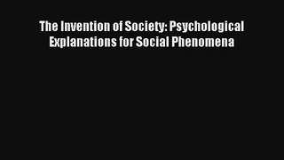Read The Invention of Society: Psychological Explanations for Social Phenomena PDF Download