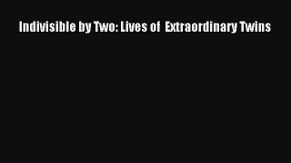 Read Indivisible by Two: Lives of  Extraordinary Twins PDF Download