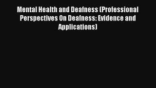 Read Mental Health and Deafness (Professional Perspectives On Deafness: Evidence and Applications)
