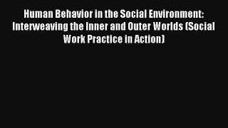 Read Human Behavior in the Social Environment: Interweaving the Inner and Outer Worlds (Social