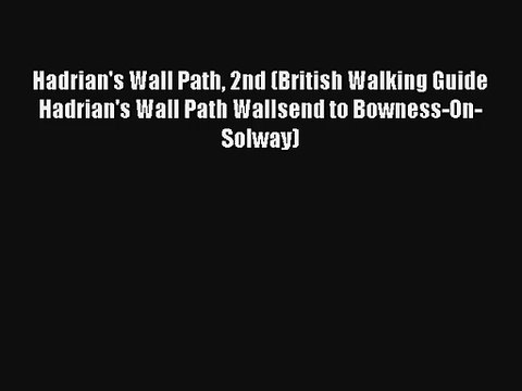 Read Hadrian's Wall Path 2nd (British Walking Guide Hadrian's Wall Path Wallsend to Bowness-On-Solway)