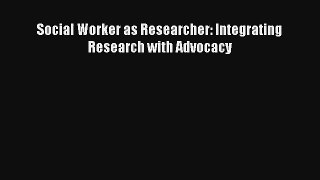 Read Social Worker as Researcher: Integrating Research with Advocacy Ebook Download