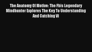 Read The Anatomy Of Motive: The Fbis Legendary Mindhunter Explores The Key To Understanding