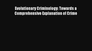 Read Evolutionary Criminology: Towards a Comprehensive Explanation of Crime Ebook Online