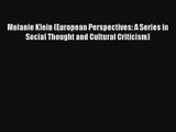 Read Melanie Klein (European Perspectives: A Series in Social Thought and Cultural Criticism)