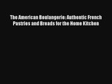Read The American Boulangerie: Authentic French Pastries and Breads for the Home Kitchen PDF