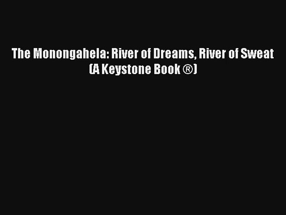 The Monongahela: River of Dreams River of Sweat (A Keystone Book ®) Book Download Free