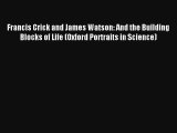 Read Francis Crick and James Watson: And the Building Blocks of Life (Oxford Portraits in Science)