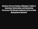 Business Process Change: A Manager's Guide to Improving Redesigning and Automating Processes