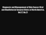 Read Diagnosis and Management of Skin Cancer (Oral and Maxillofacial Surgery Clinics of North
