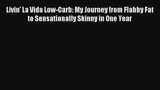 Livin' La Vida Low-Carb: My Journey from Flabby Fat to Sensationally Skinny in One Year FREE