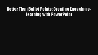 Better Than Bullet Points: Creating Engaging e-Learning with PowerPoint FREE Download Book