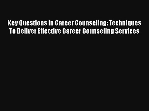 Key Questions in Career Counseling: Techniques To Deliver Effective Career Counseling Services