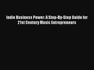 Indie Business Power: A Step-By-Step Guide for 21st Century Music Entrepreneurs FREE DOWNLOAD