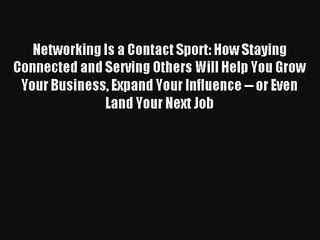 Networking Is a Contact Sport: How Staying Connected and Serving Others Will Help You Grow