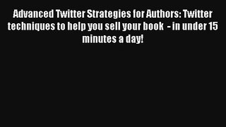 Advanced Twitter Strategies for Authors: Twitter techniques to help you sell your book  - in