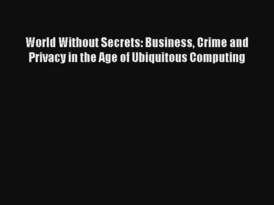 World Without Secrets: Business Crime and Privacy in the Age of Ubiquitous Computing