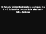 40 Rules for Internet Business Success: Escape the 9 to 5 Do Work You Love and Build a Profitable