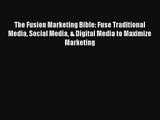 The Fusion Marketing Bible: Fuse Traditional Media Social Media & Digital Media to Maximize