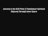 Journey to the Still Point: A Twelveyear Spiritual Odyssey Through Inner Space Book Download