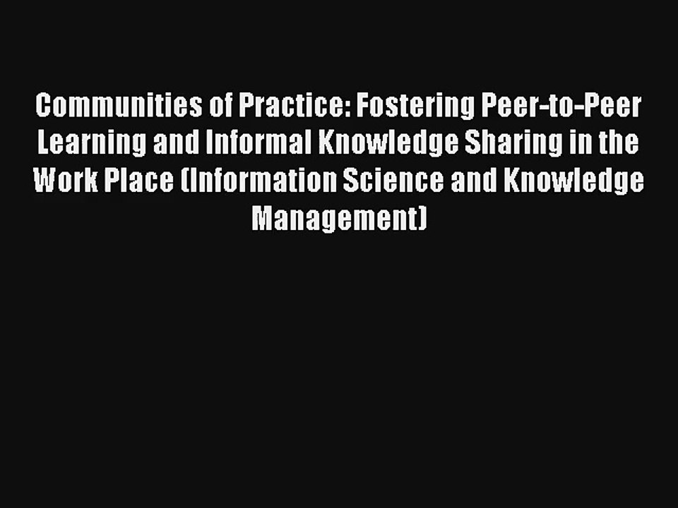 Communities of Practice: Fostering Peer-to-Peer Learning and Informal Knowledge Sharing in