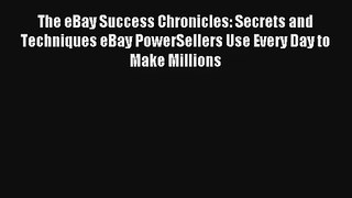 The eBay Success Chronicles: Secrets and Techniques eBay PowerSellers Use Every Day to Make