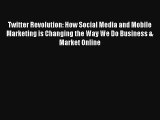 Twitter Revolution: How Social Media and Mobile Marketing is Changing the Way We Do Business